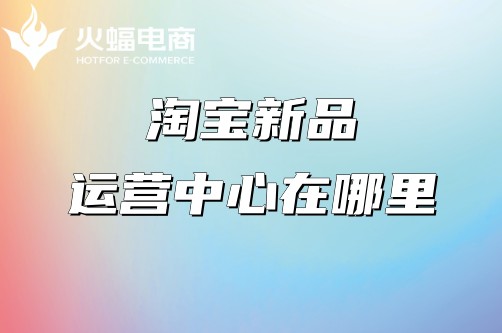 淘寶店鋪新品運(yùn)營(yíng)